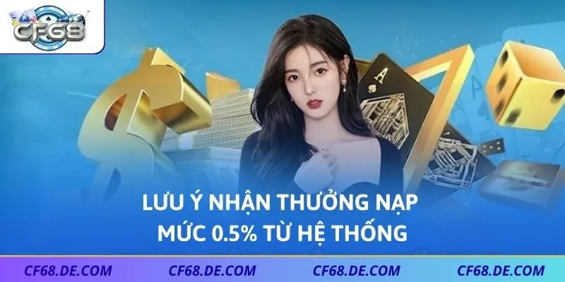 Lưu ý nhận thưởng nạp mức 0.5% từ hệ thống