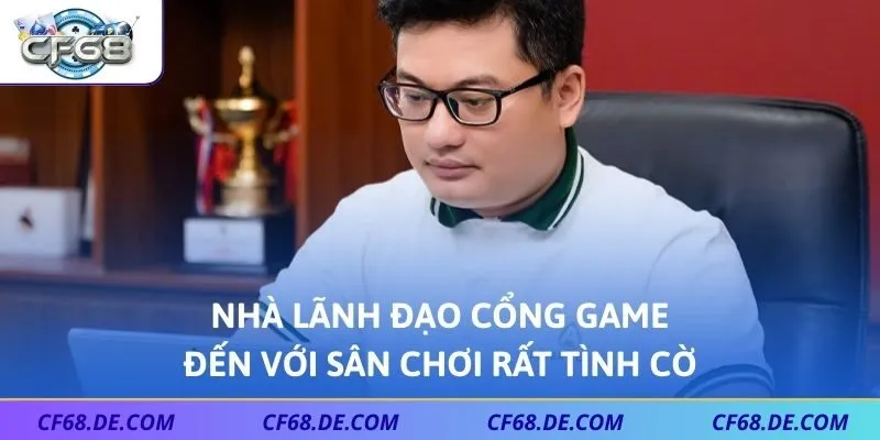 Nhà lãnh đạo cổng game đến với sân chơi rất tình cờ