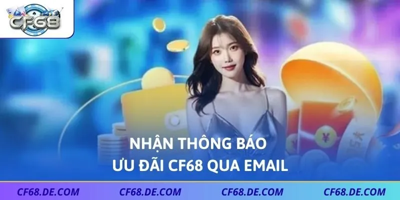 Nhận thông báo ưu đãi CF68 qua email